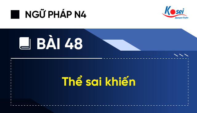 Ngữ Pháp Tiếng Nhật N4 - Bài 48: Thể Sai Khiến
